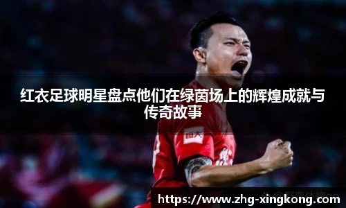 红衣足球明星盘点他们在绿茵场上的辉煌成就与传奇故事