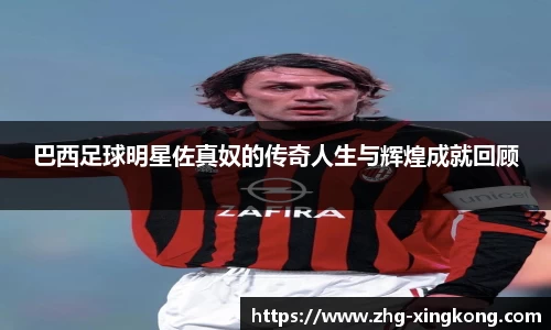 巴西足球明星佐真奴的传奇人生与辉煌成就回顾